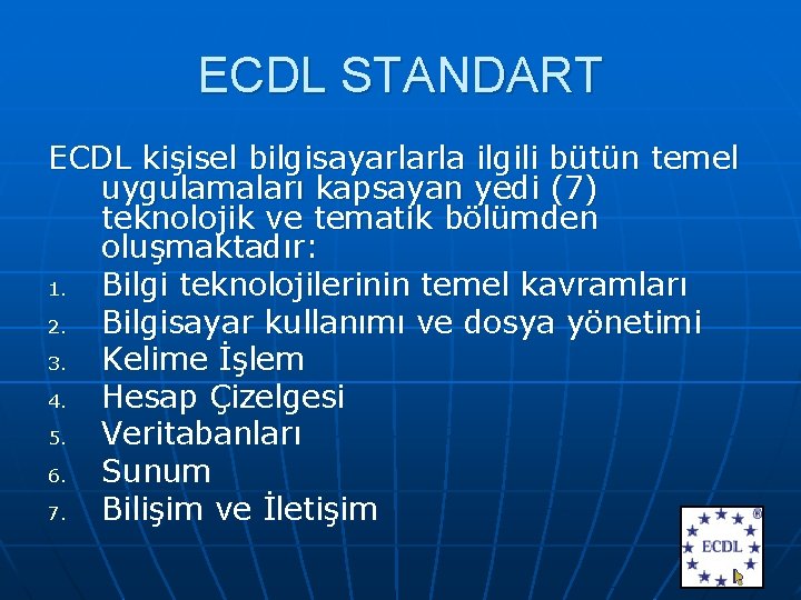 ECDL STANDART ECDL kişisel bilgisayarlarla ilgili bütün temel uygulamaları kapsayan yedi (7) teknolojik ve