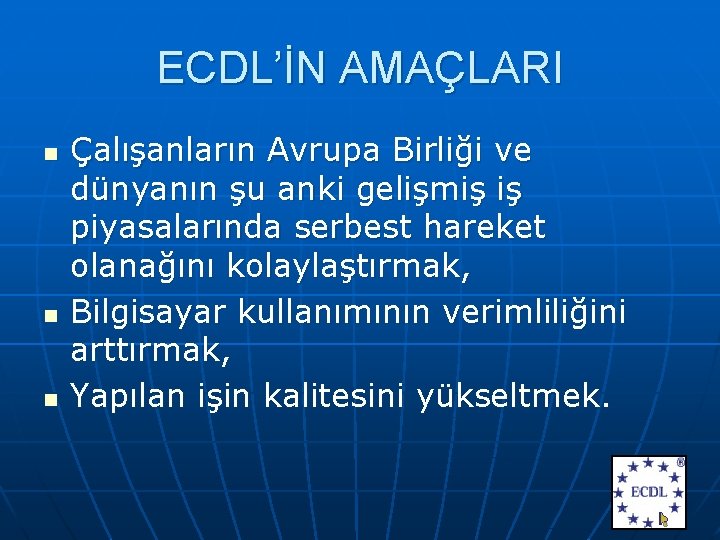 ECDL’İN AMAÇLARI n n n Çalışanların Avrupa Birliği ve dünyanın şu anki gelişmiş iş