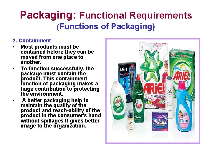 Packaging: Functional Requirements (Functions of Packaging) 2. Containment • Most products must be contained