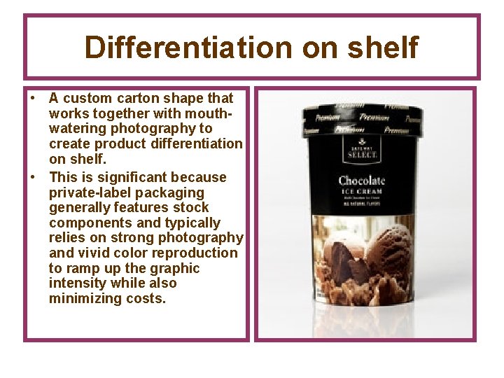 Differentiation on shelf • A custom carton shape that works together with mouthwatering photography