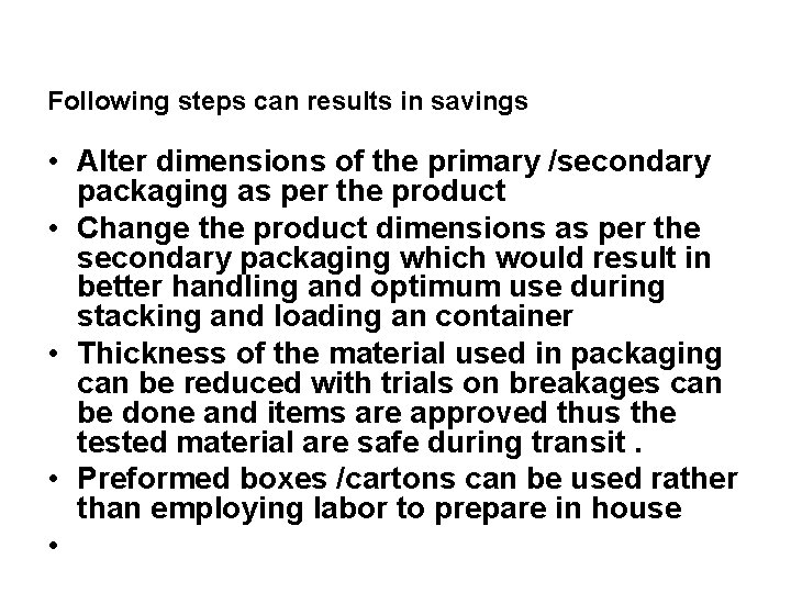 Following steps can results in savings • Alter dimensions of the primary /secondary packaging