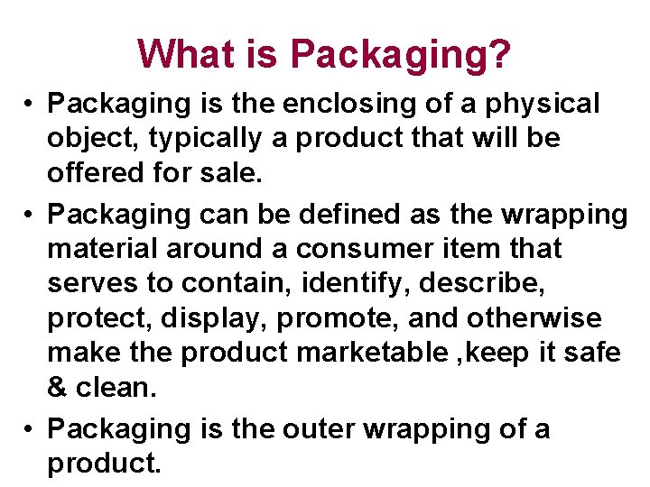 What is Packaging? • Packaging is the enclosing of a physical object, typically a