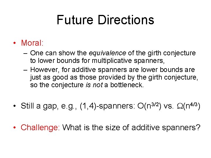 Future Directions • Moral: – One can show the equivalence of the girth conjecture