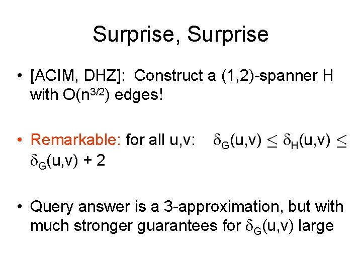 Surprise, Surprise • [ACIM, DHZ]: Construct a (1, 2)-spanner H with O(n 3/2) edges!