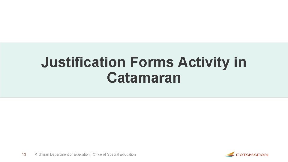 Justification Forms Activity in Catamaran 13 Michigan Department of Education | Office of Special