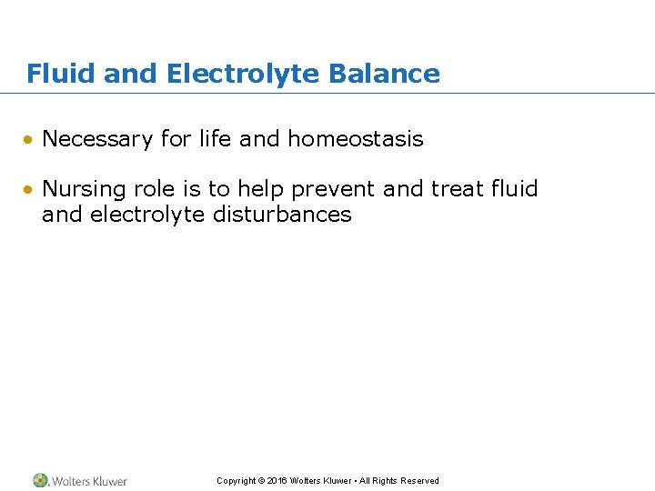 Fluid and Electrolyte Balance • Necessary for life and homeostasis • Nursing role is