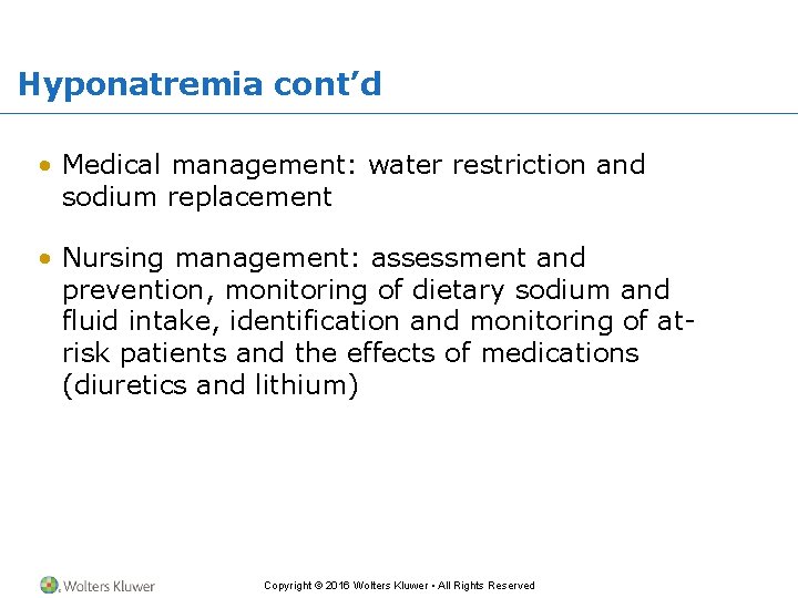 Hyponatremia cont’d • Medical management: water restriction and sodium replacement • Nursing management: assessment