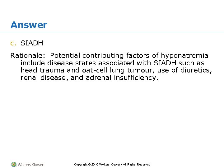 Answer c. SIADH Rationale: Potential contributing factors of hyponatremia include disease states associated with