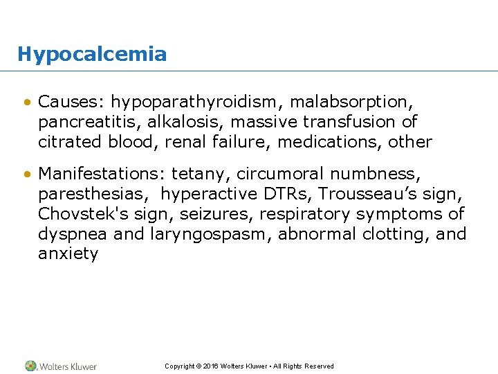 Hypocalcemia • Causes: hypoparathyroidism, malabsorption, pancreatitis, alkalosis, massive transfusion of citrated blood, renal failure,