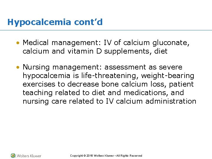 Hypocalcemia cont’d • Medical management: IV of calcium gluconate, calcium and vitamin D supplements,