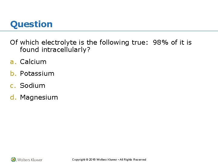 Question Of which electrolyte is the following true: 98% of it is found intracellularly?