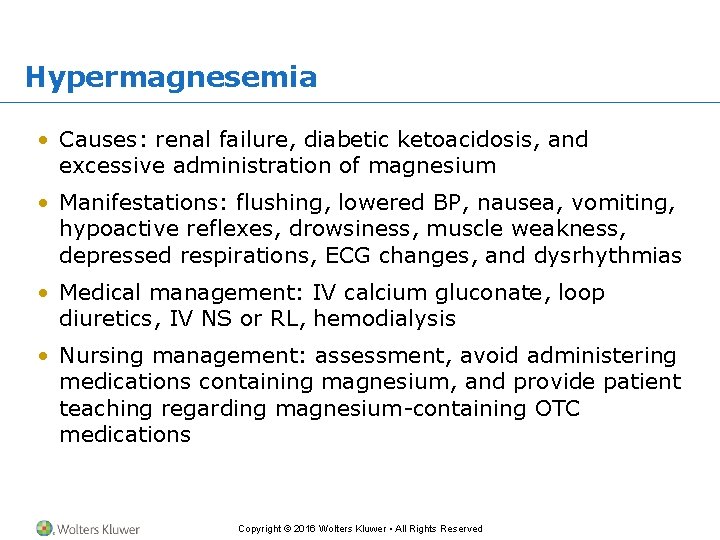 Hypermagnesemia • Causes: renal failure, diabetic ketoacidosis, and excessive administration of magnesium • Manifestations:
