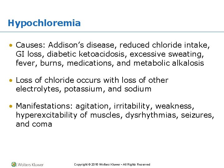 Hypochloremia • Causes: Addison’s disease, reduced chloride intake, GI loss, diabetic ketoacidosis, excessive sweating,