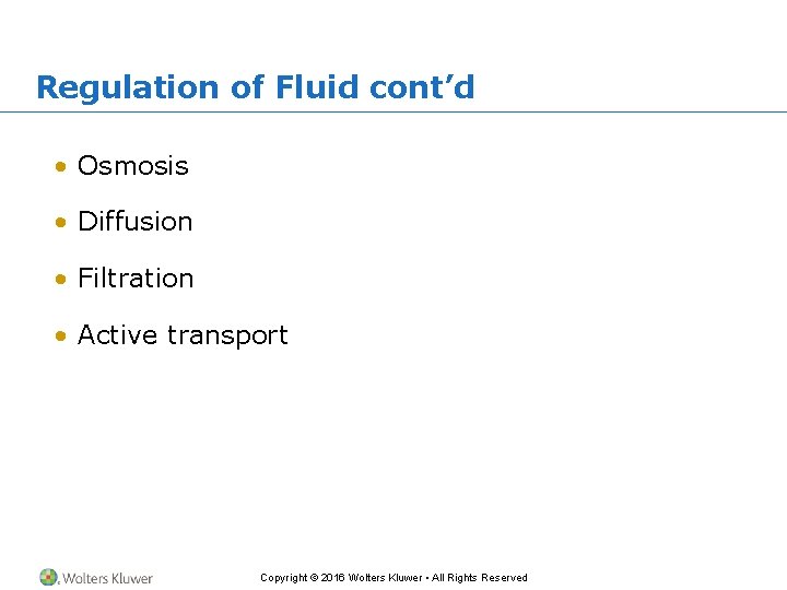 Regulation of Fluid cont’d • Osmosis • Diffusion • Filtration • Active transport Copyright