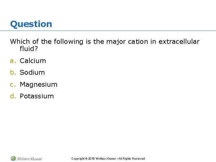 Question Which of the following is the major cation in extracellular fluid? a. Calcium