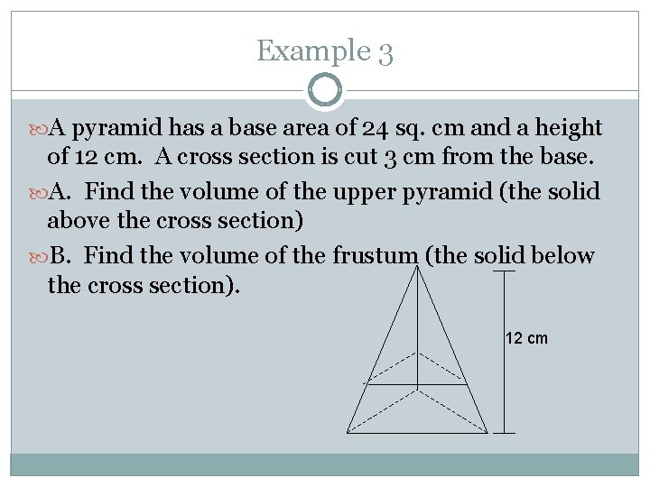 Example 3 A pyramid has a base area of 24 sq. cm and a