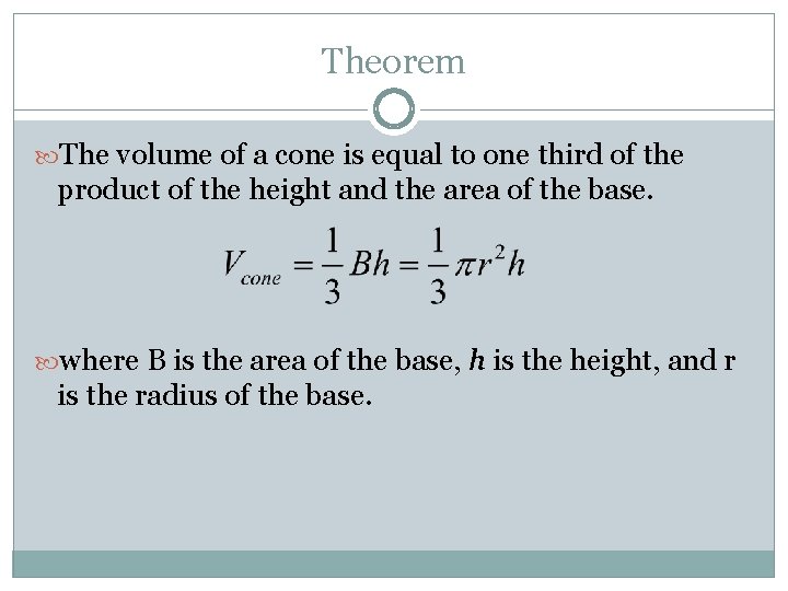 Theorem The volume of a cone is equal to one third of the product