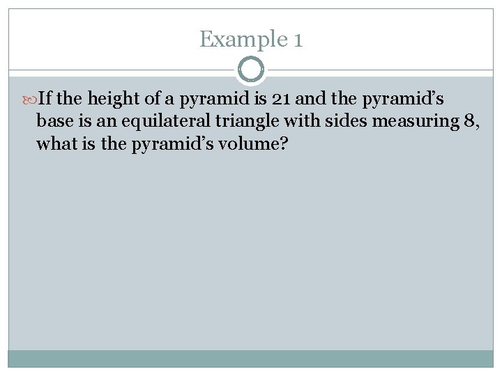 Example 1 If the height of a pyramid is 21 and the pyramid’s base
