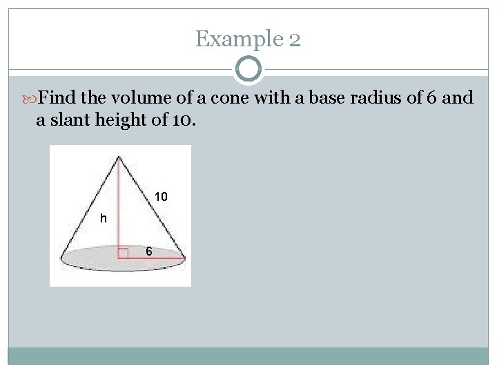 Example 2 Find the volume of a cone with a base radius of 6