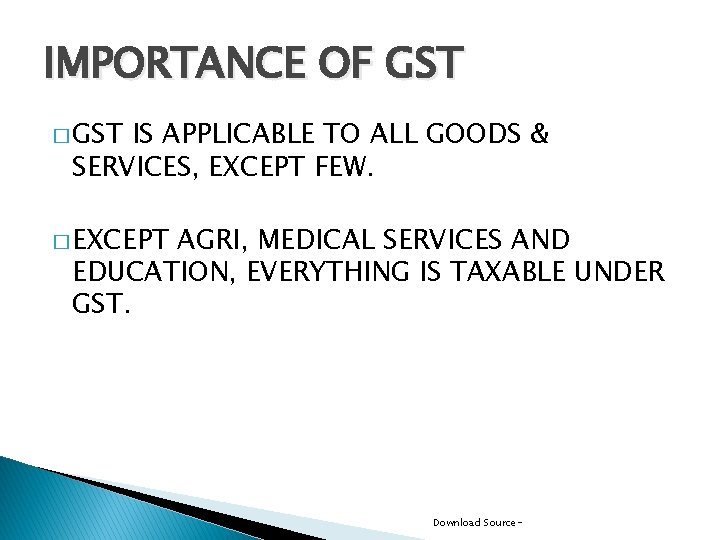 IMPORTANCE OF GST � GST IS APPLICABLE TO ALL GOODS & SERVICES, EXCEPT FEW.