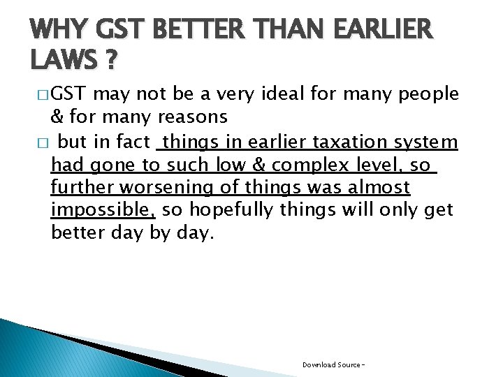 WHY GST BETTER THAN EARLIER LAWS ? � GST may not be a very