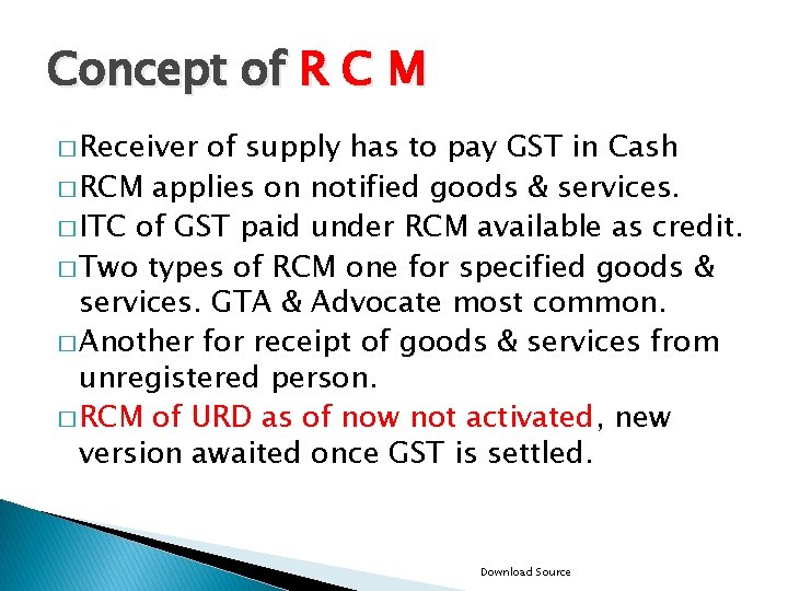 Concept of R C M � Receiver of supply has to pay GST in