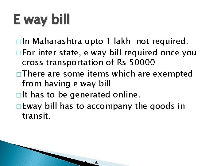 E way bill � In Maharashtra upto 1 lakh not required. � For inter