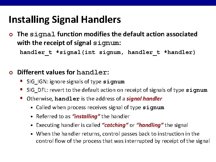 Installing Signal Handlers ¢ The signal function modifies the default action associated with the