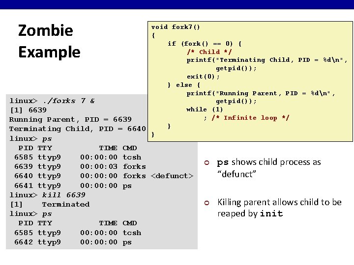 Zombie Example void fork 7() { if (fork() == 0) { /* Child */