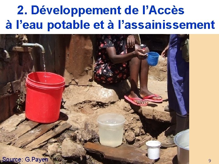 2. Développement de l’Accès à l’eau potable et à l’assainissement 9 Source: G. Payen