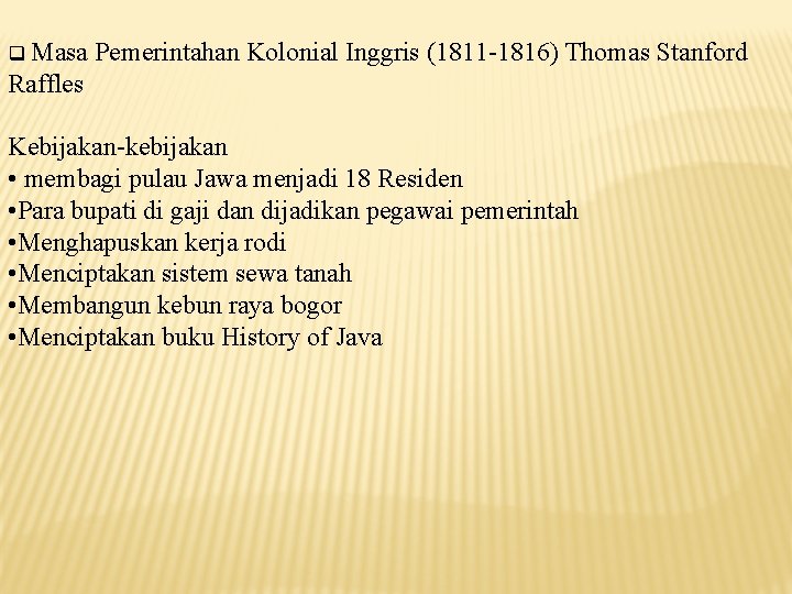 q Masa Pemerintahan Kolonial Inggris (1811 -1816) Thomas Stanford Raffles Kebijakan-kebijakan • membagi pulau