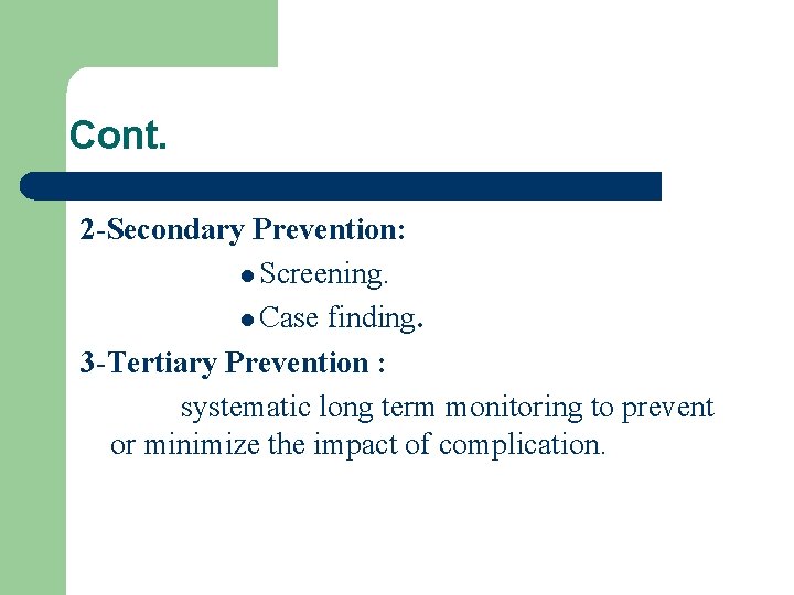 Cont. 2 -Secondary Prevention: l Screening. l Case finding. 3 -Tertiary Prevention : systematic