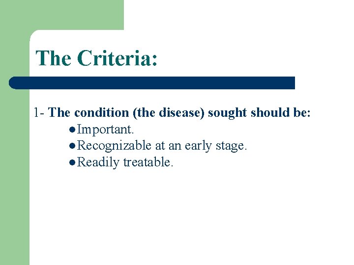 The Criteria: 1 - The condition (the disease) sought should be: l Important. l