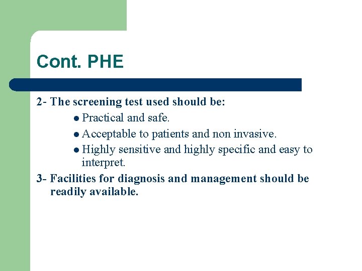 Cont. PHE 2 - The screening test used should be: l Practical and safe.