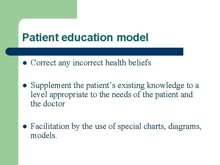 Patient education model l Correct any incorrect health beliefs l Supplement the patient’s existing