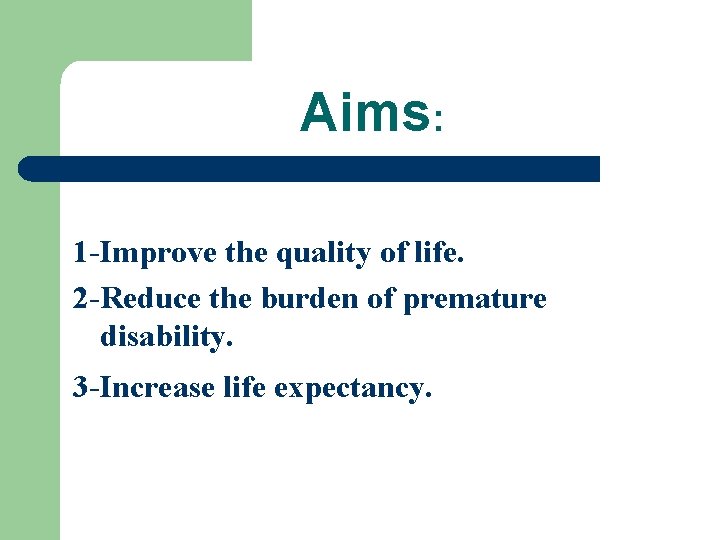 Aims: 1 -Improve the quality of life. 2 -Reduce the burden of premature disability.