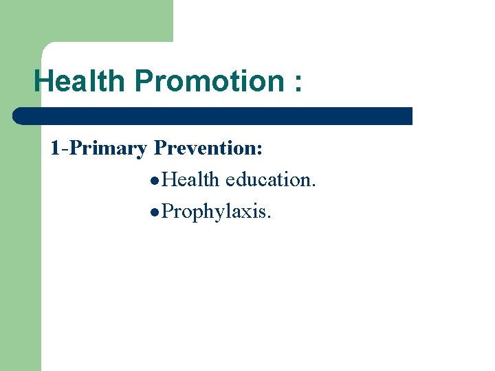 Health Promotion : 1 -Primary Prevention: l Health education. l Prophylaxis. 