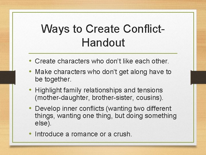 Ways to Create Conflict. Handout • Create characters who don’t like each other. •