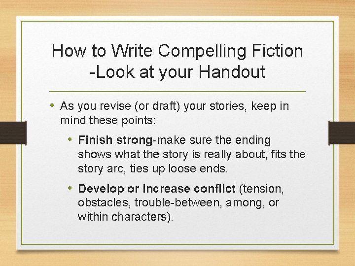 How to Write Compelling Fiction -Look at your Handout • As you revise (or