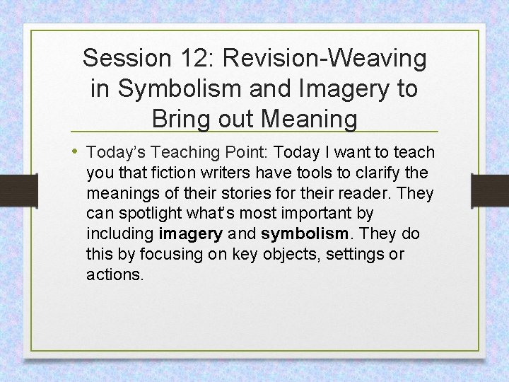 Session 12: Revision-Weaving in Symbolism and Imagery to Bring out Meaning • Today’s Teaching