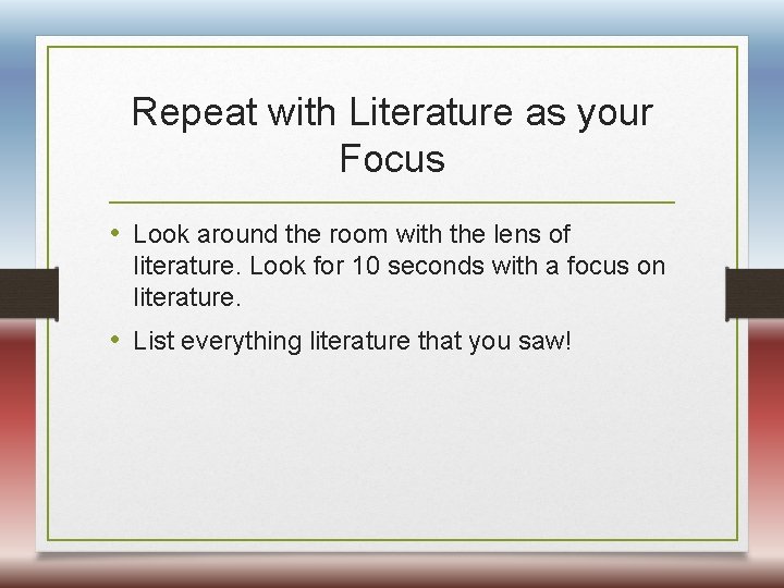 Repeat with Literature as your Focus • Look around the room with the lens