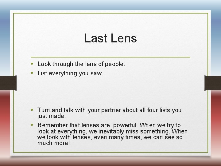 Last Lens • Look through the lens of people. • List everything you saw.