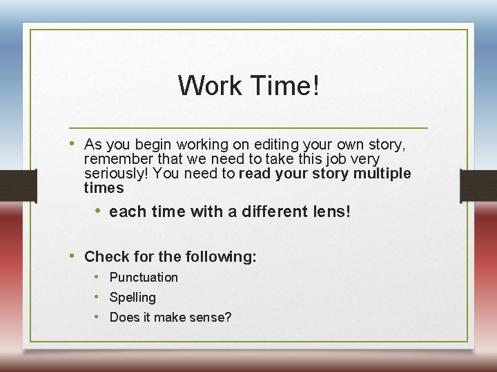 Work Time! • As you begin working on editing your own story, remember that