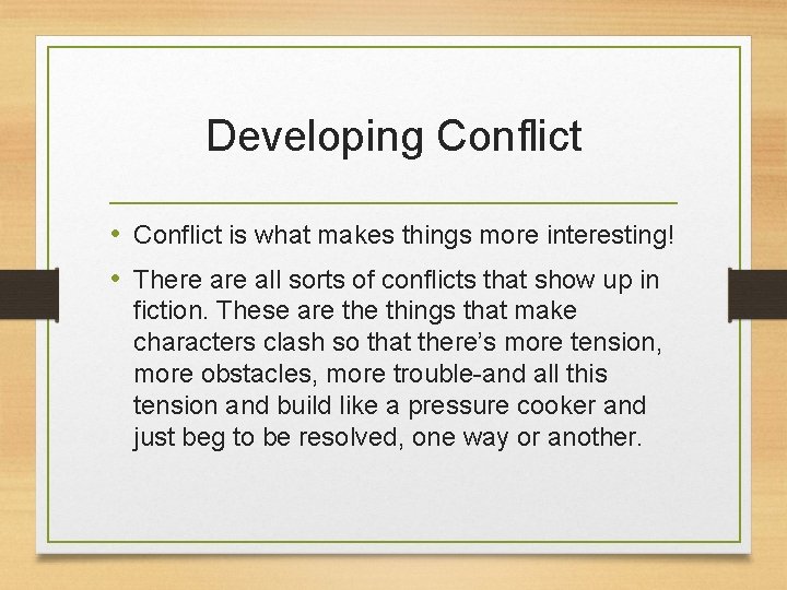 Developing Conflict • Conflict is what makes things more interesting! • There all sorts