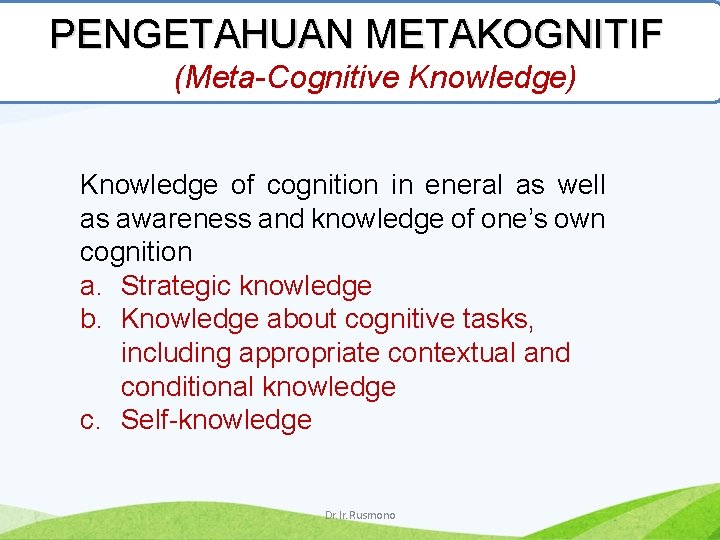 PENGETAHUAN METAKOGNITIF (Meta-Cognitive Knowledge) Knowledge of cognition in eneral as well as awareness and