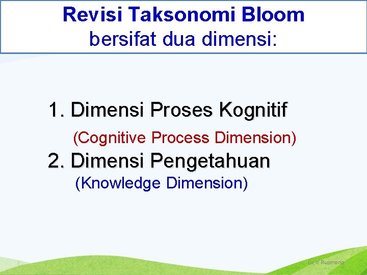 Revisi Taksonomi Bloom bersifat dua dimensi: 1. Dimensi Proses Kognitif (Cognitive Process Dimension) 2.