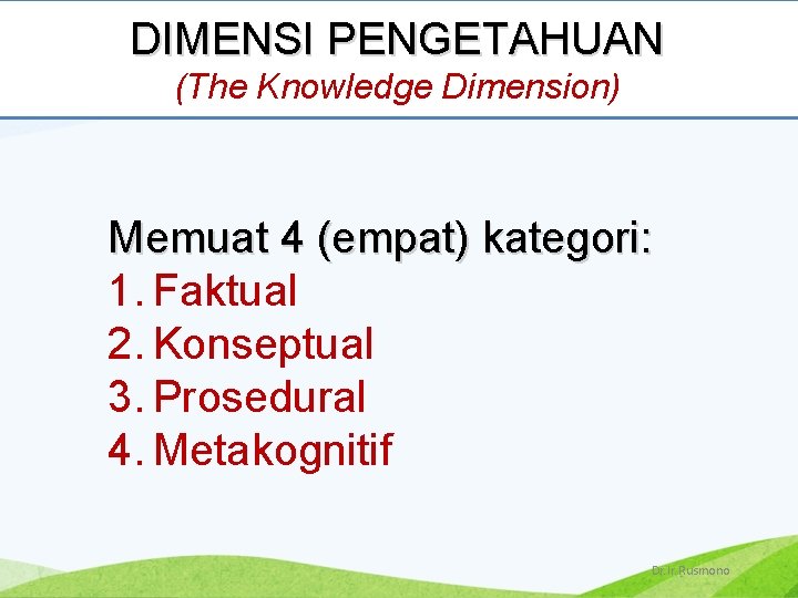 DIMENSI PENGETAHUAN (The Knowledge Dimension) Memuat 4 (empat) kategori: 1. Faktual 2. Konseptual 3.