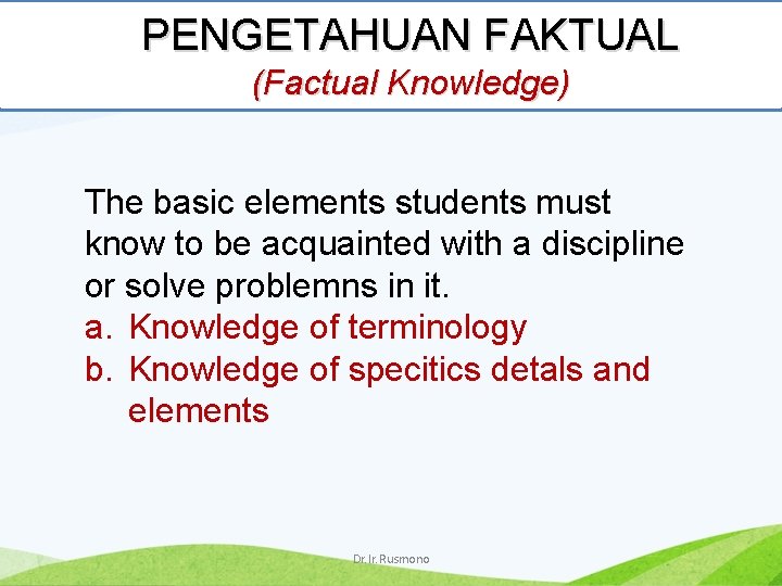 PENGETAHUAN FAKTUAL (Factual Knowledge) The basic elements students must know to be acquainted with