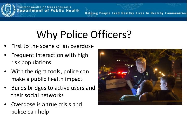 Why Police Officers? • First to the scene of an overdose • Frequent interaction