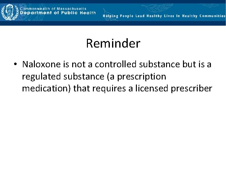 Reminder • Naloxone is not a controlled substance but is a regulated substance (a